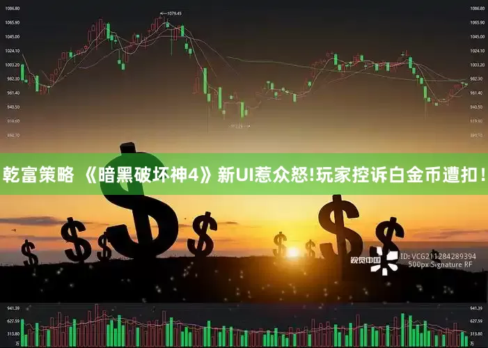 乾富策略 《暗黑破坏神4》新UI惹众怒!玩家控诉白金币遭扣！
