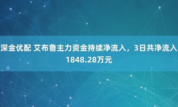 深金优配 艾布鲁主力资金持续净流入，3日共净流入1848.28万元