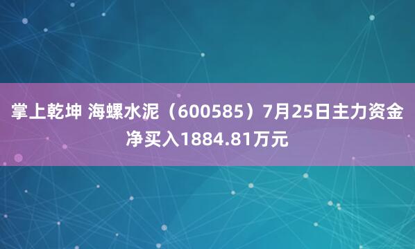 掌上乾坤 海螺水泥（600585）7月25日主力资金净买入1884.81万元