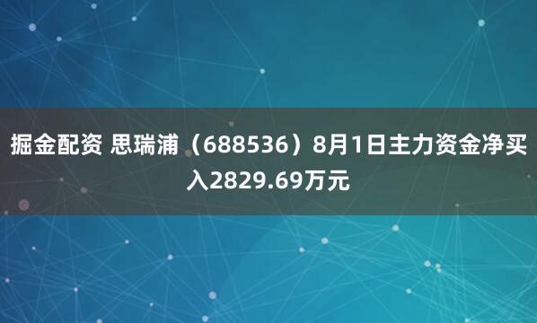 掘金配资 思瑞浦（688536）8月1日主力资金净买入2829.69万元