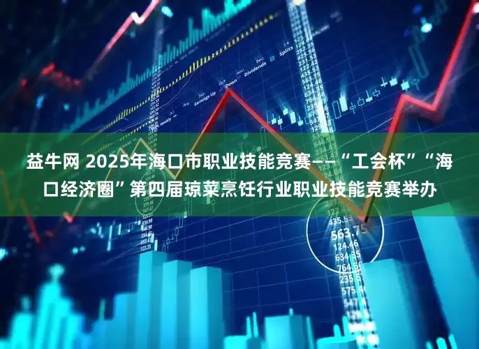 益牛网 2025年海口市职业技能竞赛——“工会杯”“海口经济圈”第四届琼菜烹饪行业职业技能竞赛举办